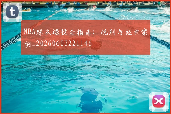 NBA球衣退役全指南:规则与经典案例_20260603221146