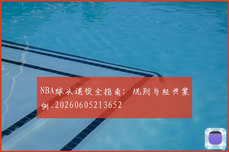 NBA球衣退役全指南:规则与经典案例_20260605213652